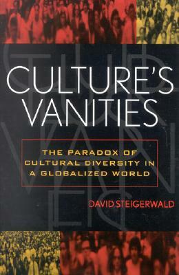 Culture's Vanities: The Paradox of Cultural Diversity in a Globalized World by David Steigerwald