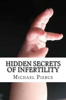 Hidden Secrets of Infertility: And Natural Ways To Overcome by Michael Pierce