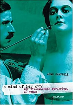 A Mind of Her Own: The Evolutionary Psychology of Women by Anne Campbell