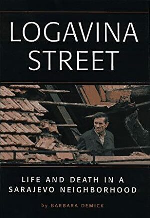Logavina Street: Life and Death in a Sarajevo Neighborhood by John Edmond Costello, Barbara Demick