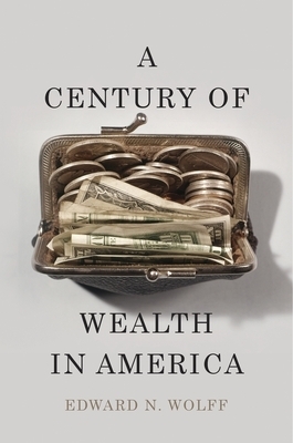 A Century of Wealth in America by Edward N. Wolff