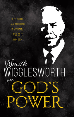 Smith Wigglesworth on God's Power (Reissue) by Smith Wigglesworth