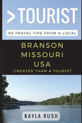 Greater Than a Tourist - Branson Missouri USA: 50 Travel Tips from a Local by Kayla Rush, Greater Than a. Tourist
