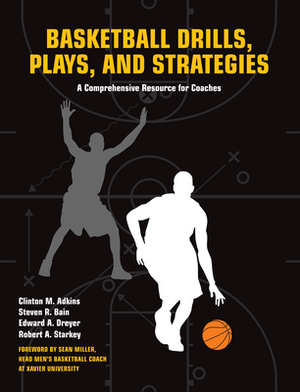Basketball Drills, Plays and Strategies: A Comprehensive Resource for Coaches by Clint Adkins, Steven Bain, Edward Dreyer