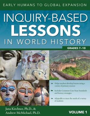 Inquiry-Based Lessons in World History (Vol. 1): Early Humans to Global Expansion by Andrew McMichael, Jana Kirchner