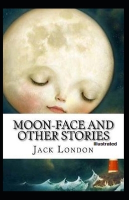 Moon-Face & Other Stories Illustrated by Jack London
