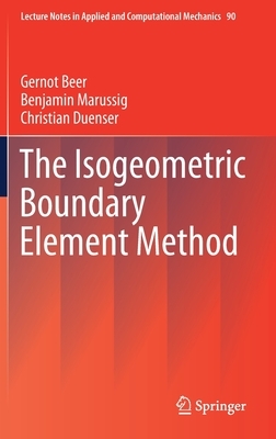 The Isogeometric Boundary Element Method by Benjamin Marussig, Gernot Beer, Christian Duenser