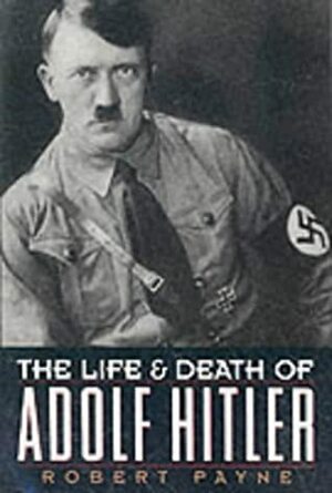 The Life and Death of Adolf Hitler by Pierre Stephen Robert Payne