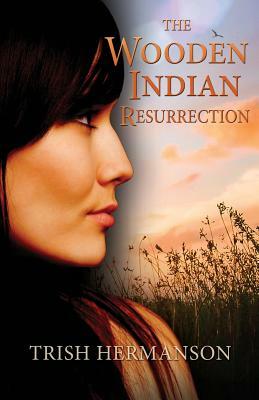 The Wooden Indian Resurrection: Coming of Age in Middle Age by Trish Hermanson