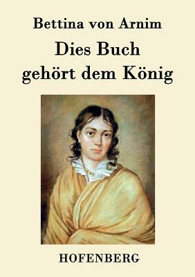 Dies Buch gehört dem König by Bettina Von Arnim