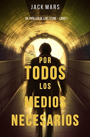 Por Todos los Medios Necesarios: Un Thriller de Luke Stone – Libro 1 by Jack Mars