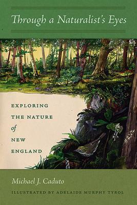 Through a Naturalist's Eyes: Exploring the Nature of New England by Adelaide Murphy Tyrol, Michael J. Caduto