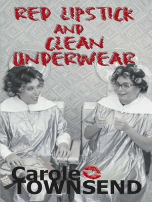 Red Lipstick and Clean Underwear by Carole Townsend