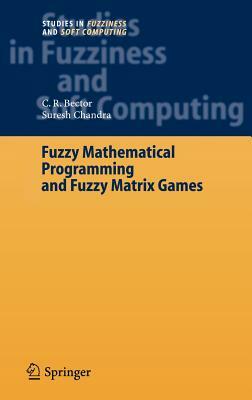 Fuzzy Mathematical Programming and Fuzzy Matrix Games by Suresh Chandra, C. R. Bector
