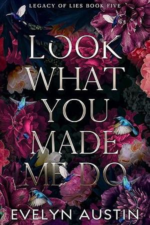 Look What You Made Me Do: A Dark College Romance by Evelyn Austin