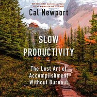 Slow Productivity: The Lost Art of Accomplishment Without Burnout by Cal Newport