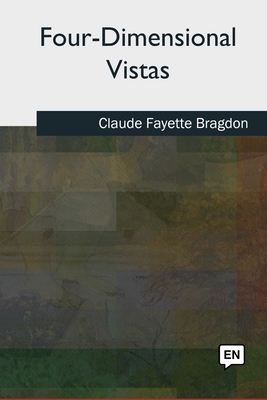 Four-Dimensional Vistas by Claude Fayette Bragdon