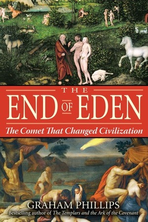 The End of Eden: The Comet That Changed Civilization by Graham Phillips