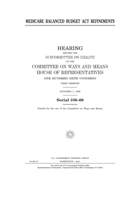 Medicare Balanced Budget Act refinements by Committee on Ways and Means Sub (house), United S. Congress, United States House of Representatives