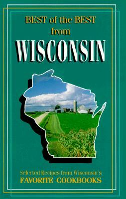 Best of Best from Wisconsin: Selected Recipes from Wisconsin's Favorite Cookbooks by 