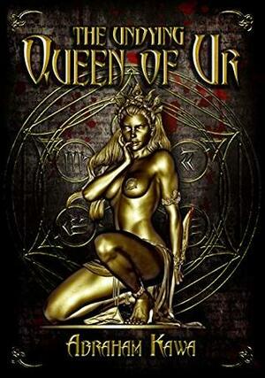 The Undying Queen of Ur (Undying Queen, #1) by Abraham Kawa, Arahom Radjah