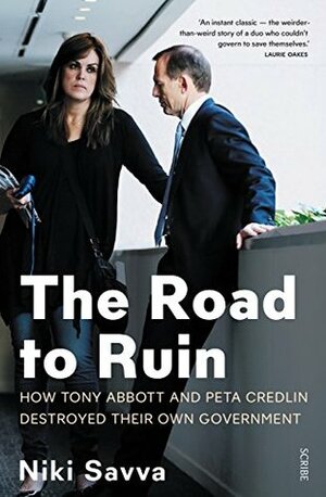 The Road to Ruin: How Tony Abbott and Peta Credlin Destroyed Their Own Government by Niki Savva