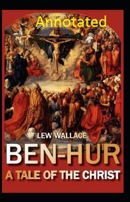 Ben-Hur: A Tale of the Christ Annotated by Lew Wallace