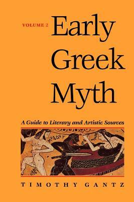 Early Greek Myth: A Guide to Literary and Artistic Sources Volume 2 by Timothy Gantz
