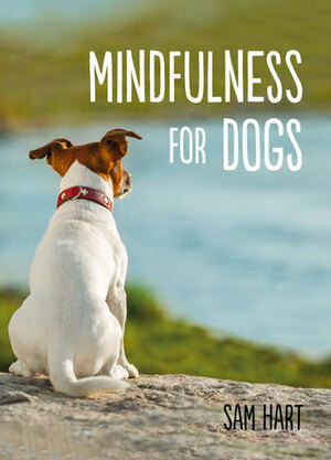 Mindfulness for Dogs by Sam Hart