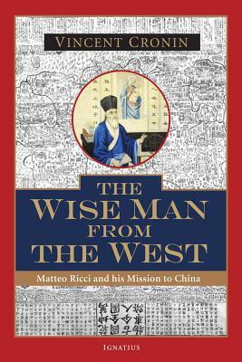 The Wise Man from the West: Matteo Ricci and His Mission to China by Vincent Cronin