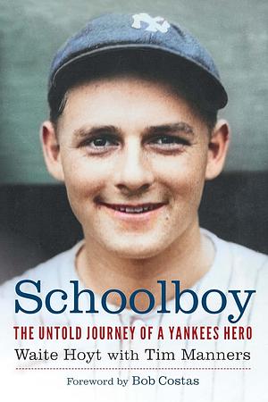 Schoolboy: The Untold Journey of a Yankees Hero by Waite Hoyt