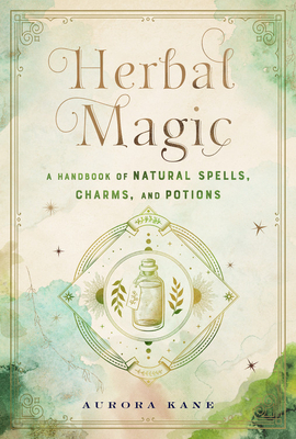 Herbal Magic: A Handbook of Natural Spells, Charms, and Potions by Aurora Kane