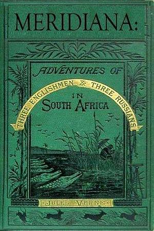 Meridiana: The Adventures of Three Englishmen And Three Russians in Southern Africa by Jules Verne, Ellen E. Frewer