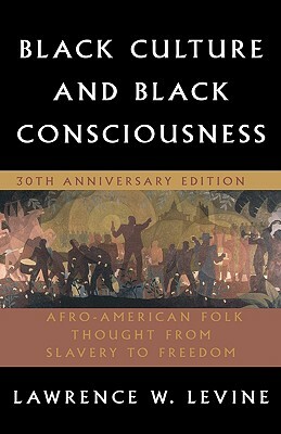 Black Culture and Black Consciousness: Afro-American Folk Thought from Slavery to Freedom by Lawrence W. Levine