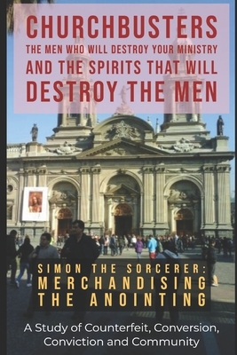 Simon the Sorcerer: Merchandising the Anointing - A Study of the Counterfeit, Conversion, Conviction & Community by Steven a. Wylie
