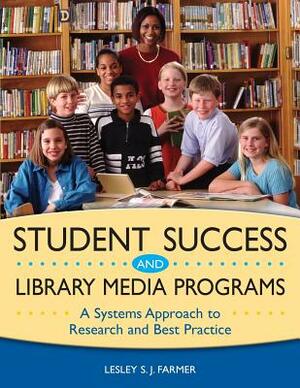 Student Success and Library Media Programs: A Systems Approach to Research and Best Practice by Lesley S. J. Farmer