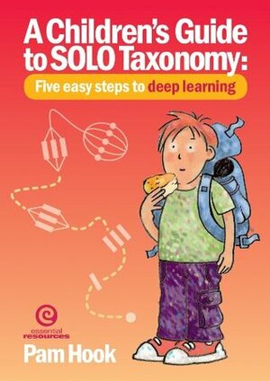 A Children's Guide to SOLO Taxonomy: Five easy steps to deeper learning by Pam Hook