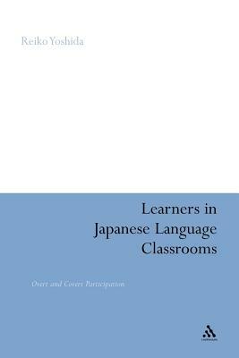 Learners in Japanese Language Classrooms: Overt and Covert Participation by Reiko Yoshida