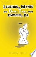 Legends, Myths and Ghost Tales from Emmaus, Pa by Maryann Miller