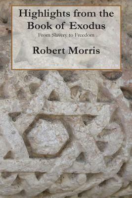 Highlights from the Book of Exodus by Robert Morris