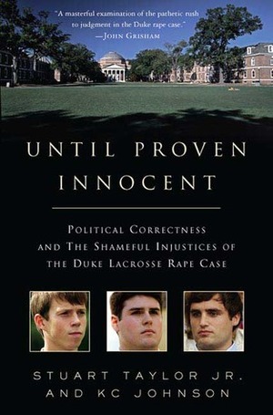 Until Proven Innocent: Political Correctness and the Shameful Injustices of the Duke Lacrosse Rape Case by Stuart Taylor Jr.