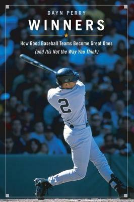 Winners: How Good Baseball Teams Become Great Ones (and It's Not the Way You Think) by Dayn Perry