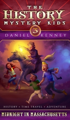 The History Mystery Kids 3: Midnight in Massachusetts by Daniel Kenney