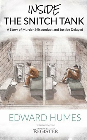 Inside the Snitch Tank: A Story of Murder, Misconduct and Justice Delayed by Edward Humes, Jeff Goertzen