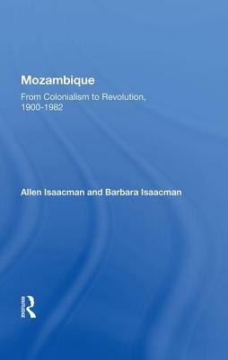 Mozambique: From Colonialism to Revolution, 1900-1982 by Barbara Isaacman, Allen Isaacman