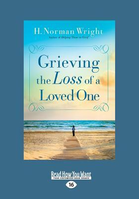 Grieving the Loss of a Loved One (Large Print 16pt) by H. Norman Wright