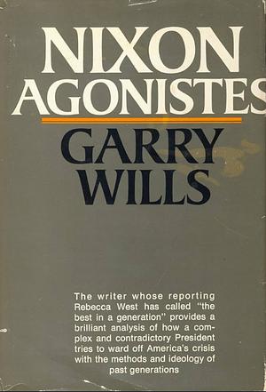 Nixon Agonistes The Crisis of the Self-made Man by Garry Wills