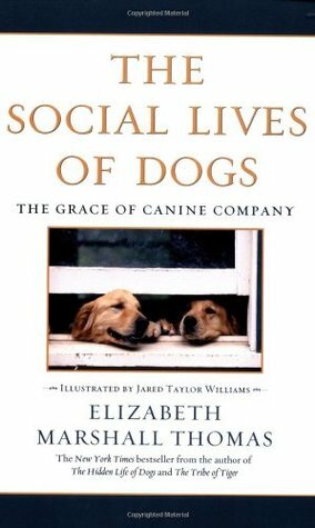 The Social Lives of Dogs: The Grace of Canine Company by Elizabeth Marshall Thomas, Jared Taylor Williams