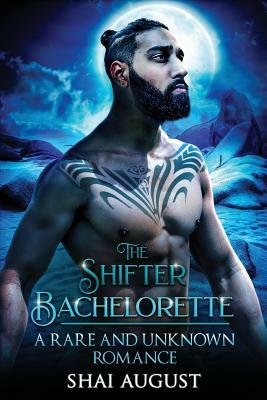 The Shifter Bachelorette: A Rare and Unknown Romance by Shai August