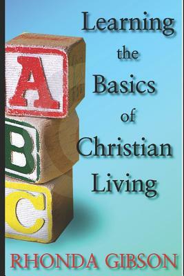 ABC's THE BASICS OF CHRISTIAN LIVING by Rhonda Gibson